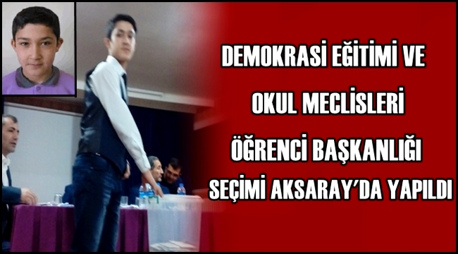 DEMOKRASİ EĞİTİMİ VE OKUL MECLİSLERİ ÖĞRENCİ BAŞKANLIĞI SEÇİMİ AKSARAY&#039;DA YAPILDI