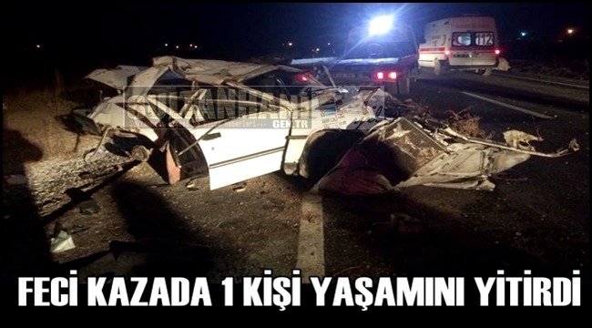 ESKİL İLÇESİNDEKİ FECİ KAZADA 1 KİŞİ ÖLDÜ 1 KİŞİ DE YARALANDI