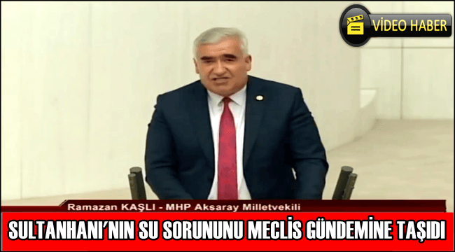 KAŞLI SULTANHANI ÇİFTÇİSİNİN SU VE ELEKTRİK SORUNUNU MECLİS GÜNDEMİNE TAŞIDI