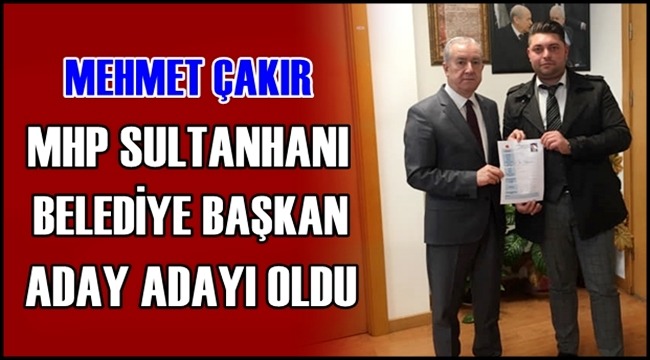 MEHMET ÇAKIR MHP SULTANHANI BELEDİYE BAŞKAN ADAY ADAYI OLDU