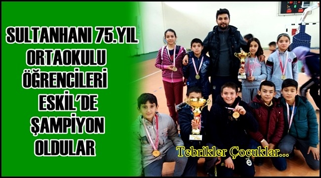 SULTANHANI 75.YIL ORTAOKULU ÖĞRENCİLERİ ESKİL&#039;DE ŞAMPİYON OLDULAR