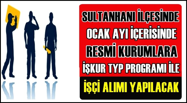 SULTANHANI İLÇESİNDE 2019 YILININ İLK AYLARINDA TYP KAPSAMINDA İŞÇİ ALIMLARI YAPILACAK