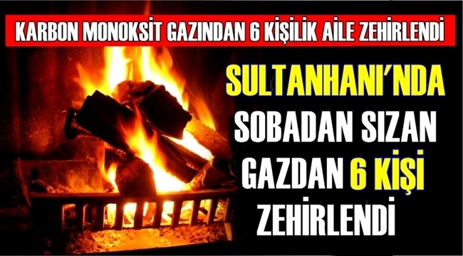 SULTANHANI İLÇESİNDE SOBADAN SIZAN KARBON MONOKSİT GAZINDAN BİR AİLE ZEHİRLENDİ