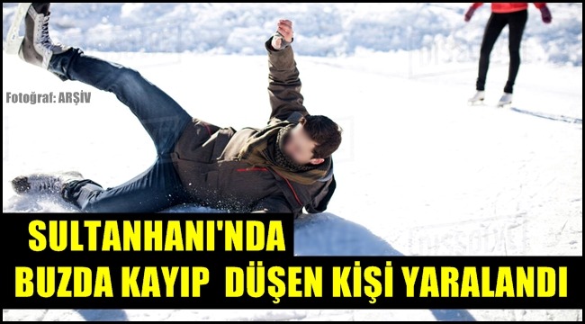 SULTANHANI İLÇESİNDE YOLDA BUZDA KAYIP DÜŞEN KİŞİ YARALANDI