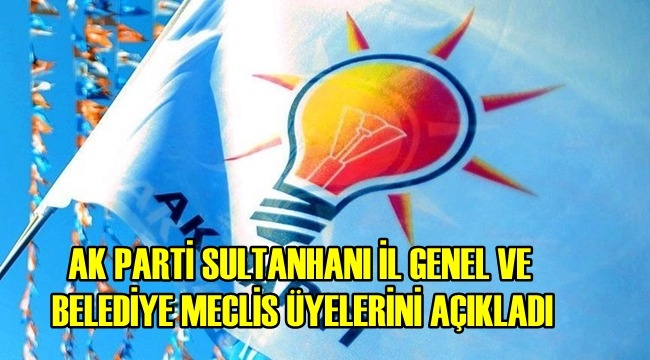AK PARTİ SULTANHANI İL GENEL VE BELEDİYE MECLİS ÜYELERİNİ AÇIKLADI