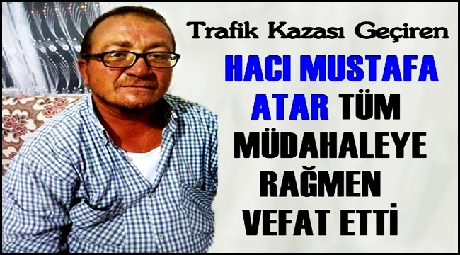HACI MUSTAFA ATAR KURTARILAMADI