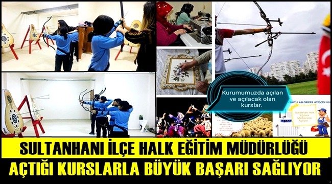 SULTANHANI İLÇE HALK EĞİTİM MÜDÜRLÜĞÜ AÇTIĞI KURSLARLA BÜYÜK BAŞARI SAĞLIYOR