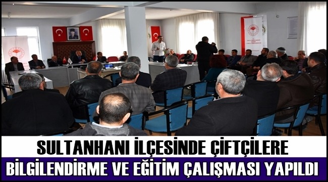 SULTANHANI İLÇESİNDE ÇİFTÇİLERE BİLGİLENDİRME VE EĞİTİM ÇALIŞMASI YAPILDI