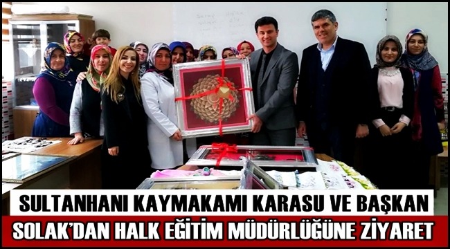 SULTANHANI KAYMAKAMI KARASU VE BAŞKAN SOLAK&#039;DAN HALK EĞİTİM MÜDÜRLÜĞÜNE ZİYARET