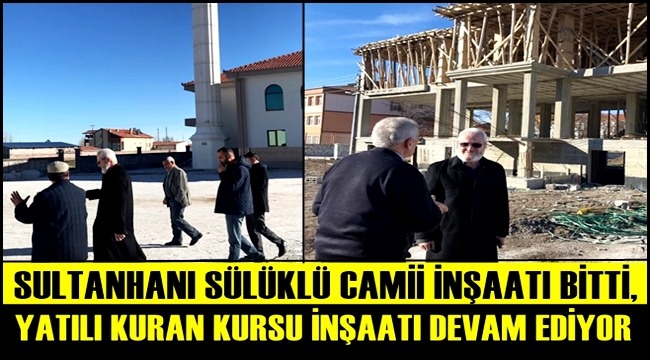 SULTANHANI SÜLÜKLÜ CAMİİ İNŞAATI BİTTİ, YATILI KURAN KURSU İNŞAATI DEVAM EDİYOR