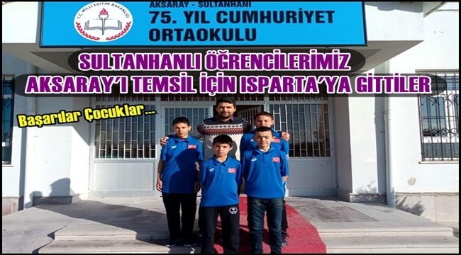 SULTANHANLI ÖĞRENCİLERİMİZ AKSARAY&#039;I TEMSİL İÇİN ISPARTA&#039;YA GİTTİLER