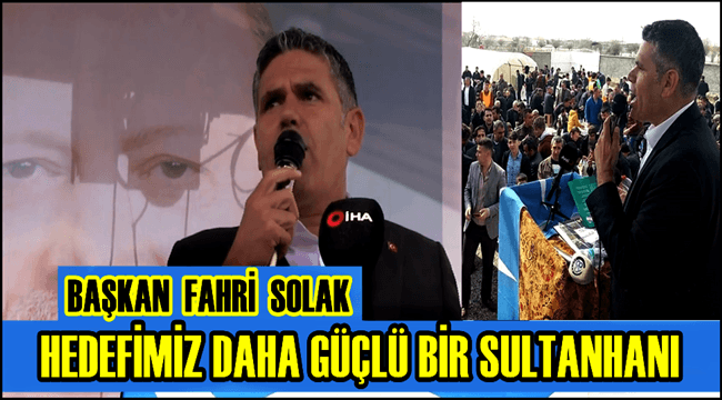 BAŞKAN FAHRİ SOLAK &#039;HEDEFİMİZ DAHA GÜÇLÜ VE GÜZEL BİR SULTANHANI&#039;