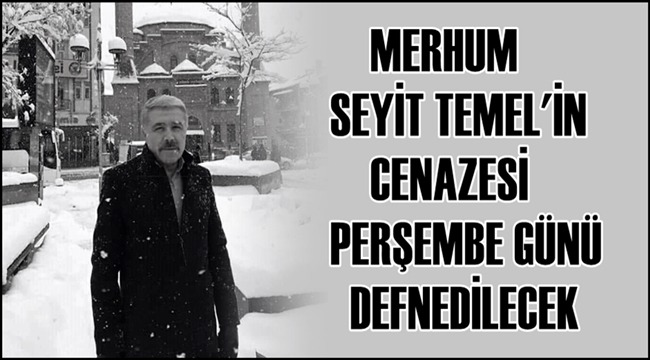 MERHUM SEYİT TEMEL&#039;İN CENAZESİ PERŞEMBE GÜNÜ DEFNEDİLECEK