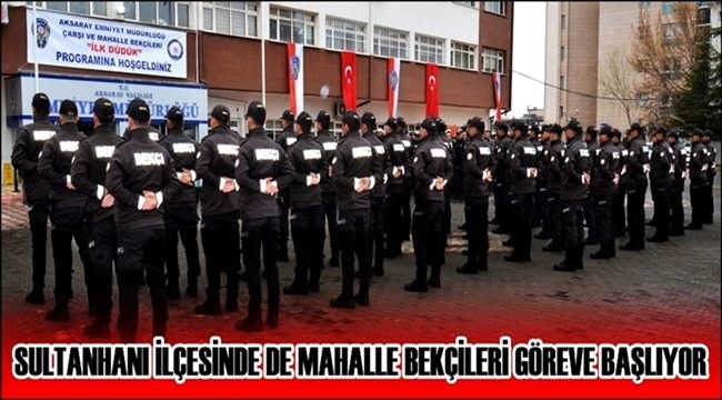 SULTANHANI İLÇESİNDE DE MAHALLE BEKÇİLERİ GÖREVE BAŞLIYOR