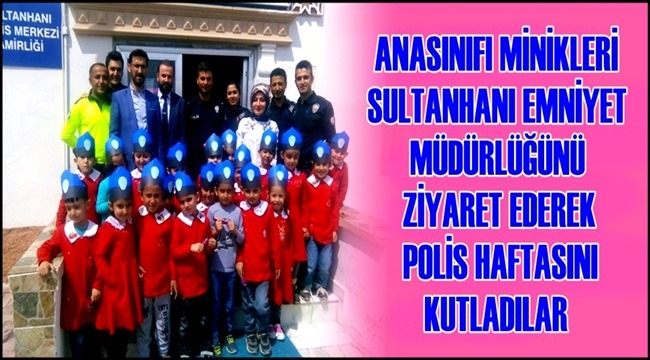 ANASINIFI MİNİKLERİ SULTANHANI EMNİYETİNİ ZİYARET EDEREK POLİS HAFTASINI KUTLADILAR