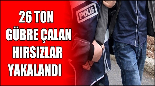 ESKİL İLÇESİNDE 26 TON GÜBRE ÇALAN HIRSIZLAR YAKALANDI