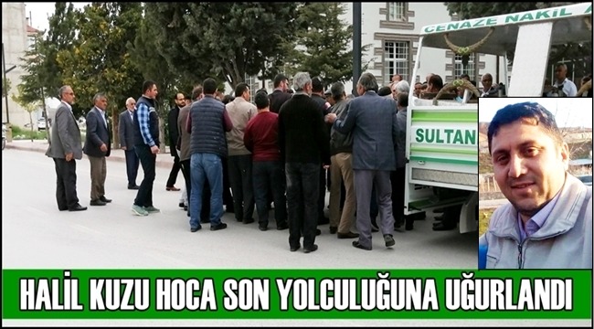 HALİL KUZU HOCA GÖZYAŞLARIYLA SON YOLCULUĞUNA UĞURLANDI