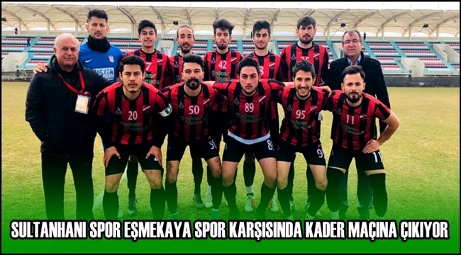 SULTANHANI SPOR EŞMEKAYA SPOR KARŞISINDA KADER MAÇINA ÇIKIYOR