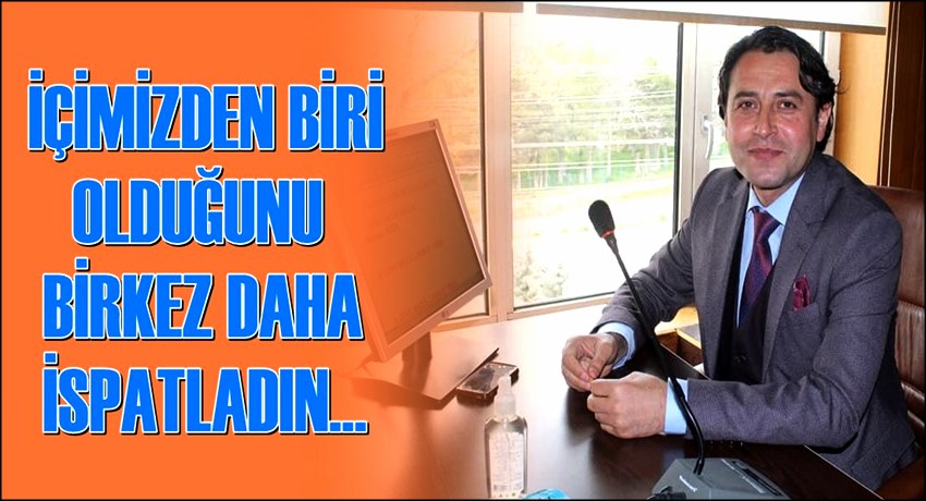 İÇİMİZDEN BİRİ OLDUĞUNU BİRKEZ DAHA İSPATLADIN...