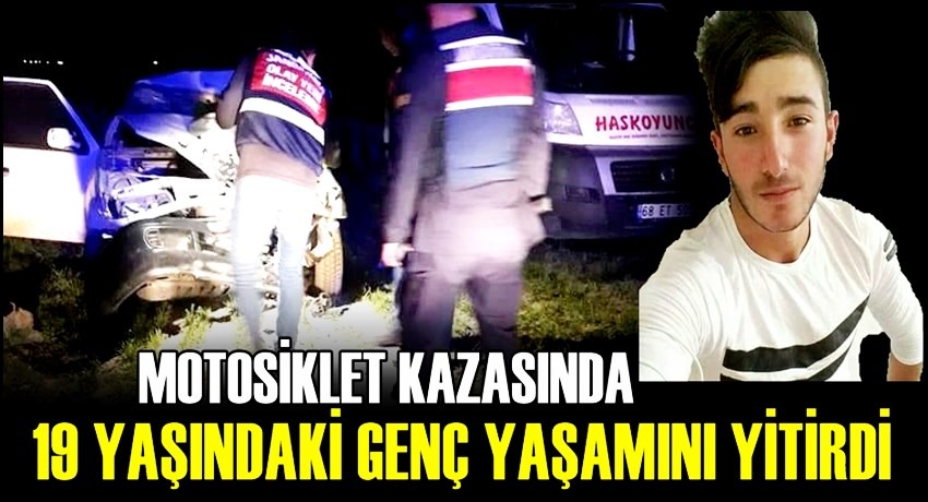 MOTOSİKLET KAZASINDA 19 YAŞINDAKİ DURSUN UZUN YAŞAMINI YİTİRDİ