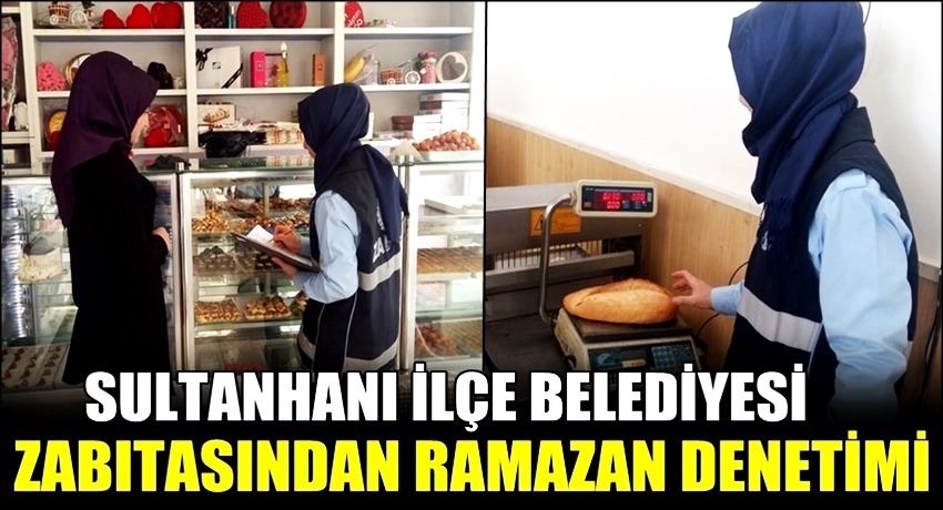 SULTANHANI İLÇE BELEDİYESİ ZABITA AMİRLİĞİNDEN RAMAZAN DENETİMİ