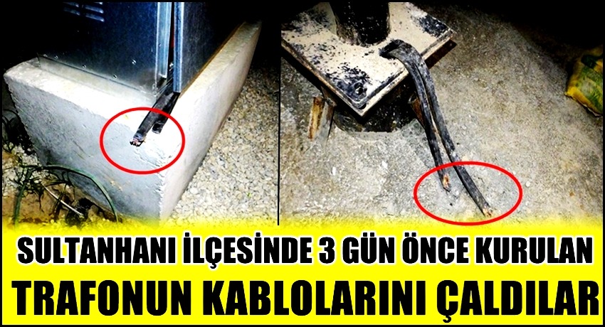 SULTANHANI İLÇESİNDE 3 GÜN ÖNCE KURULAN TRAFONUN KABLOLARINI ÇALDILAR