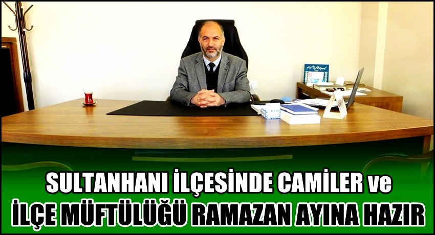 SULTANHANI İLÇESİNDE CAMİLER VE İLÇE MÜFTÜLÜĞÜ RAMAZAN AYINA HAZIR