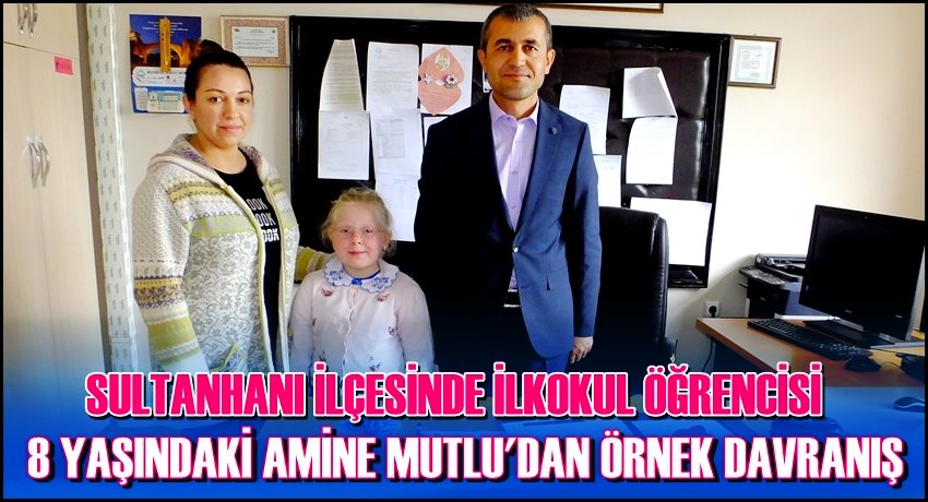 SULTANHANI İLÇESİNDE İLKOKUL ÖĞRENCİSİ  AMİNE MUTLU&#039;DAN ÖRNEK DAVRANIŞ