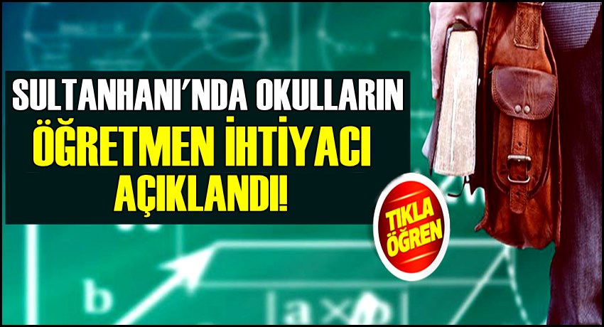 SULTANHANI İLÇESİNDE OKULLARIN ÖĞRETMEN İHTİYAÇLARI AÇIKLANDI! İŞTE LİSTE...