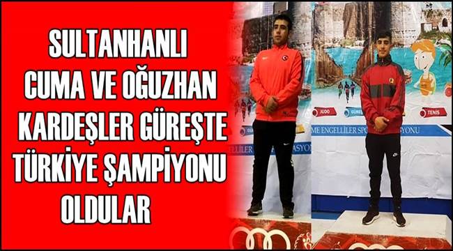 SULTANHANLI CUMA VE OĞUZHAN KARDEŞLER GÜREŞTE TÜRKİYE ŞAMPİYONU OLDU