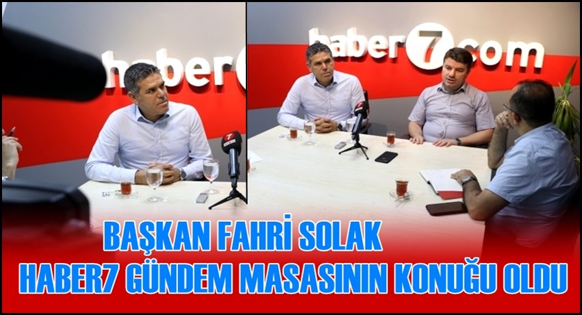 BAŞKAN FAHRİ SOLAK HABER7 GÜNDEM MASASI PROGRAMININ KONUĞU OLDU