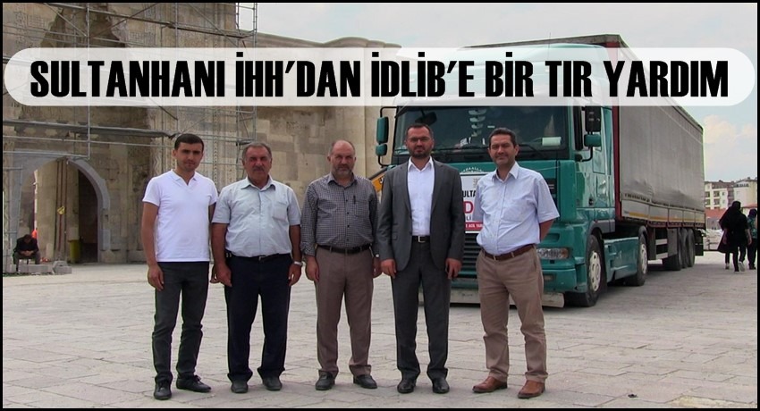 İHH SULTANHANI&#039;NDAN İDLİB&#039;E BİR TIR İYİLİK