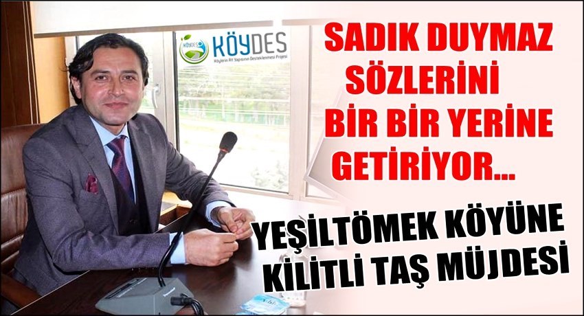 SADIK DUYMAZ DAN YEŞİLTÖMEK KÖYÜNE KİLİTLİ TAŞ MÜJDESİ