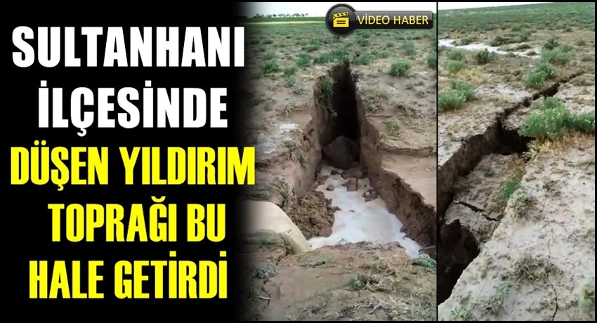 SULTANHANI İLÇESİNDE DÜŞEN YILDIRIM NEDENİYLE YER YARILMA OLUŞTU