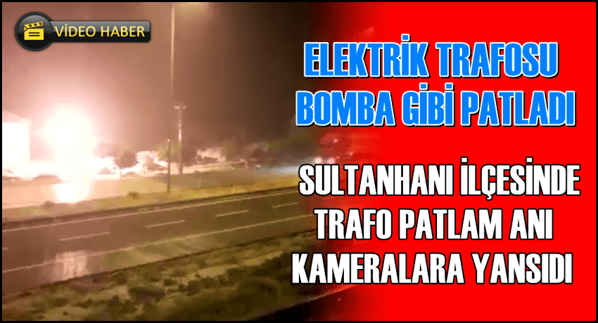 SULTANHANI İLÇESİNDE ELEKTRİK TRAFOSU PATLAMA ANI KAMERALARA YANSIDI