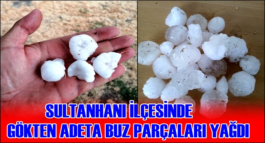 SULTANHANI İLÇESİNDE GÖKTEN ADETA BUZ PARÇALARI YAĞDI
