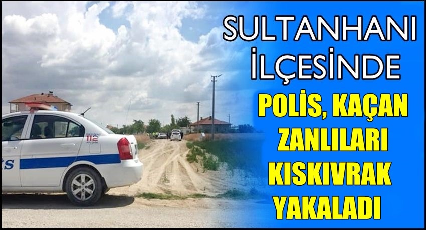 SULTANHANI İLÇESİNDE POLİS KAÇAN ZANLILARI KISKIVRAK YAKALADI