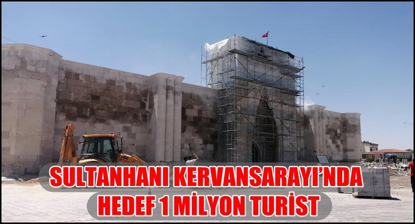 SULTANHANI KERVANSARAYI&#039;NDA HEDEF 1 MİLYON TURİST