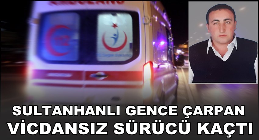 SULTANHANLI GENCE ÇARPAN VİCDANSIZ SÜRÜCÜ KAÇTI