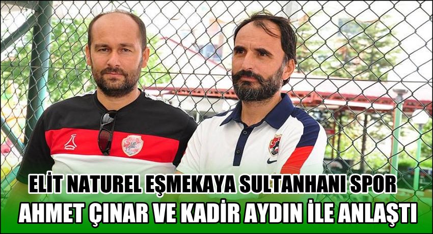 ELİT NATUREL EŞMEKAYA SULTANHANI SPOR AHMET ÇINAR VE KADİR AYDIN İLE ANLAŞTI