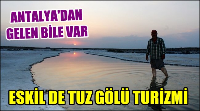 ANTALYA&#039;DAN GELEN BİLE VAR ESKİL DE TUZ GÖLÜ TURİZMİ