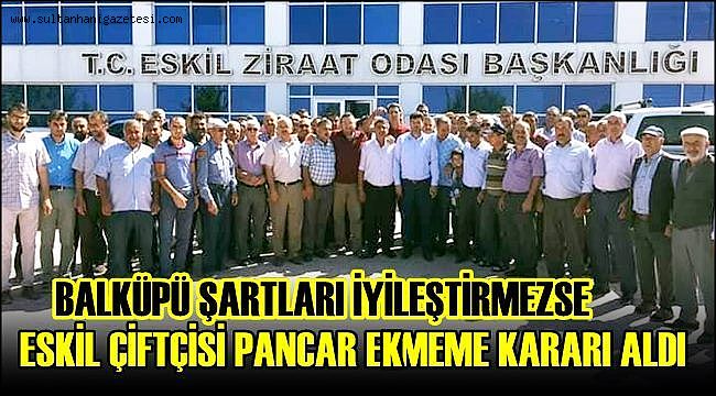 BALKÜPÜ ŞARTLARI İYİLEŞTİRMEZSE ESKİL ÇİFTÇİSİ PANCAR EKMEME KARARI ALDI