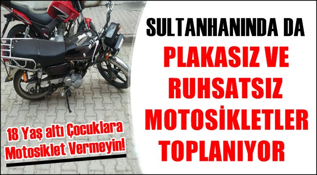 DİKKAT! SULTANHANI İLÇESİNDE DE PLAKASIZ, RUHSATSIZ MOTOSİKLETLER TOPLANIYOR