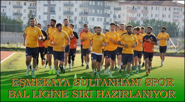 ELİT NATÜREL EŞMEKAYA SULTANHANI SPOR BAL LİGİNE SIKI HAZIRLANIYOR
