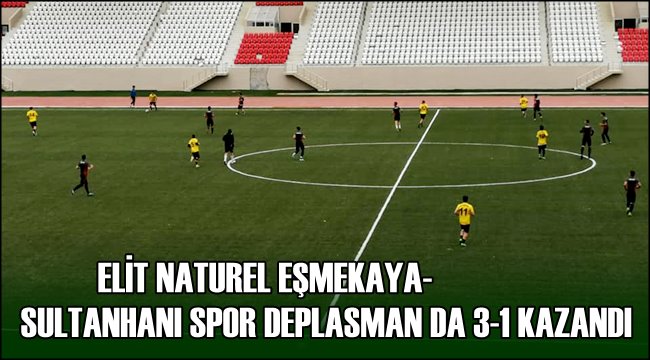 ELİT NATUREL EŞMEKAYA SULTANHANI SPOR DEPLASMAN DA 3-1 KAZANDI