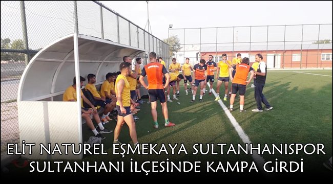 ELİT NATUREL EŞMEKAYA SULTANHANISPOR SULTANHANI İLÇESİNDE KAMPA GİRDİ