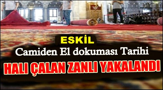 ESKİL&#039;DE CAMİDEN EL DOKUMASI TARİHİ HALIYI ÇALAN ZANLI YAKALANDI