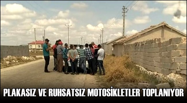 ESKİL İLÇESİNDE PLAKASIZ VE RUHSATSIZ MOTOSİKLETLER TOPLANIYOR
