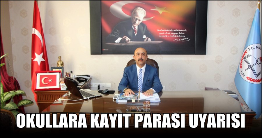 İL MİLLİ EĞİTİM MÜDÜRÜNDEN OKULLARA KAYIT PARASI UYARISI