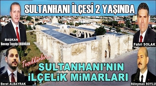 SULTANHANI İLÇESİ 2 YAŞINDA, İLÇELİK MİMARLARIMIZA TEŞEKKÜRLER